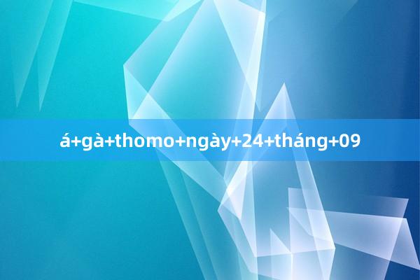 á+gà+thomo+ngày+24+tháng+09