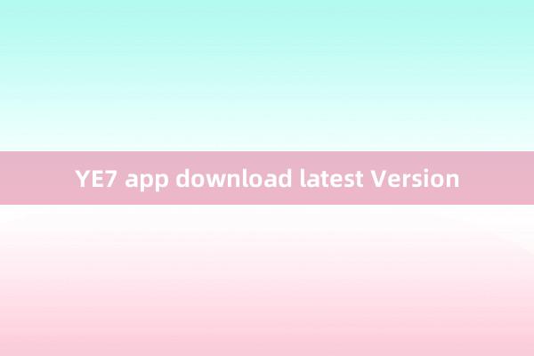 YE7 app download latest Version