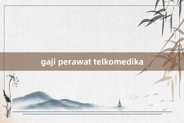 gaji perawat telkomedika