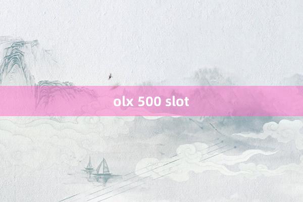 olx 500 slot