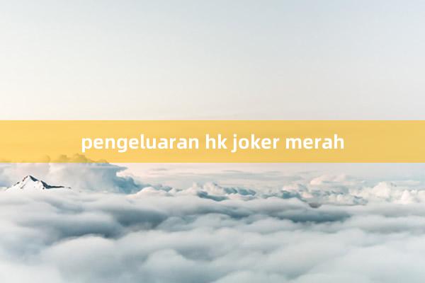 pengeluaran hk joker merah