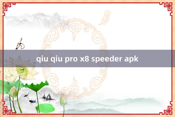 qiu qiu pro x8 speeder apk